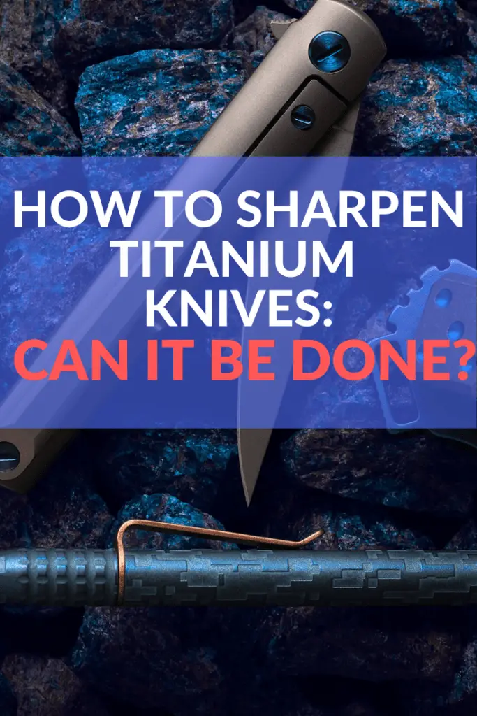 How to Sharpen Titanium Knives Can it be done?